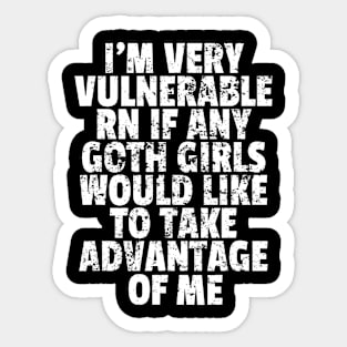 I'm Very Vulnerable RN If Any Goth Girls Funny Saying Sticker